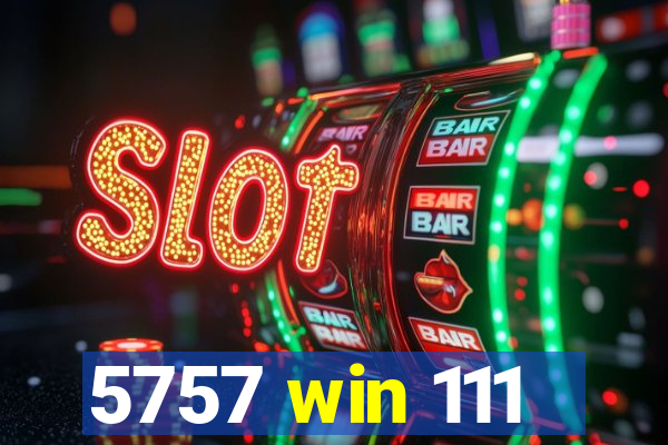 5757 win 111